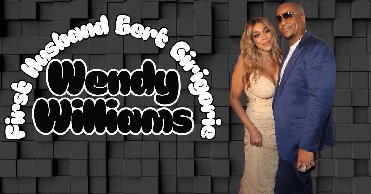 Meet Wendy Williams’ First Husband Bert Girigorie All About their Marriage & Divorce