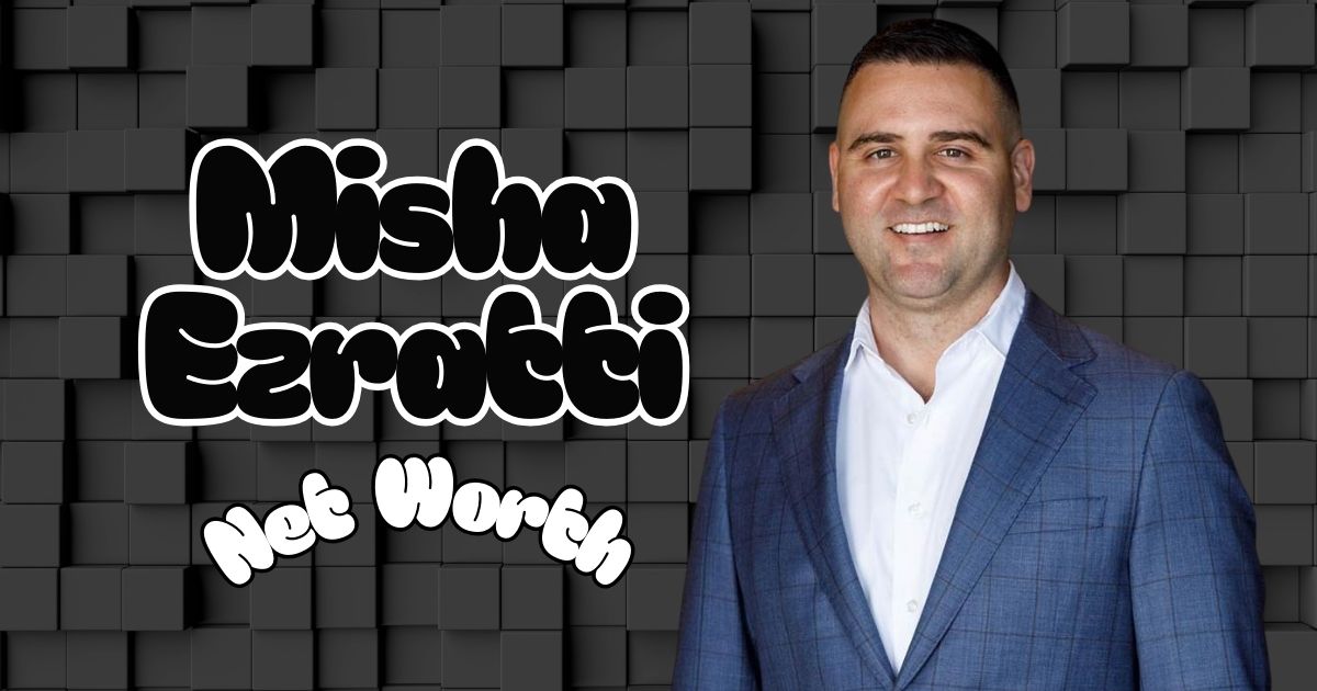 Misha Ezratti Net Worth Wealth, Career & Real Estate Empire