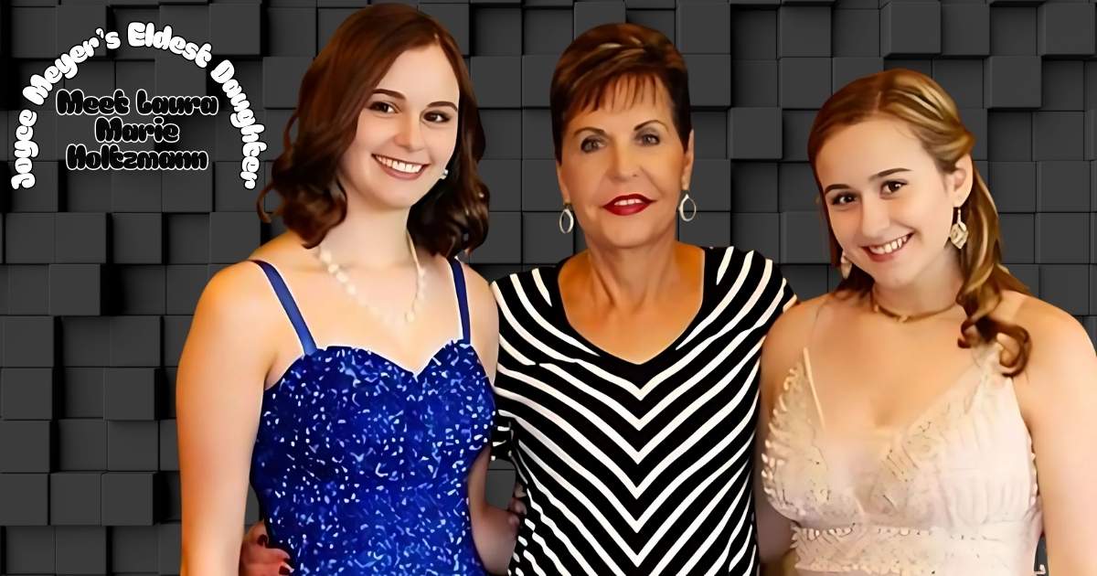 Meet Laura Marie Holtzmann Joyce Meyer's Eldest Daughter